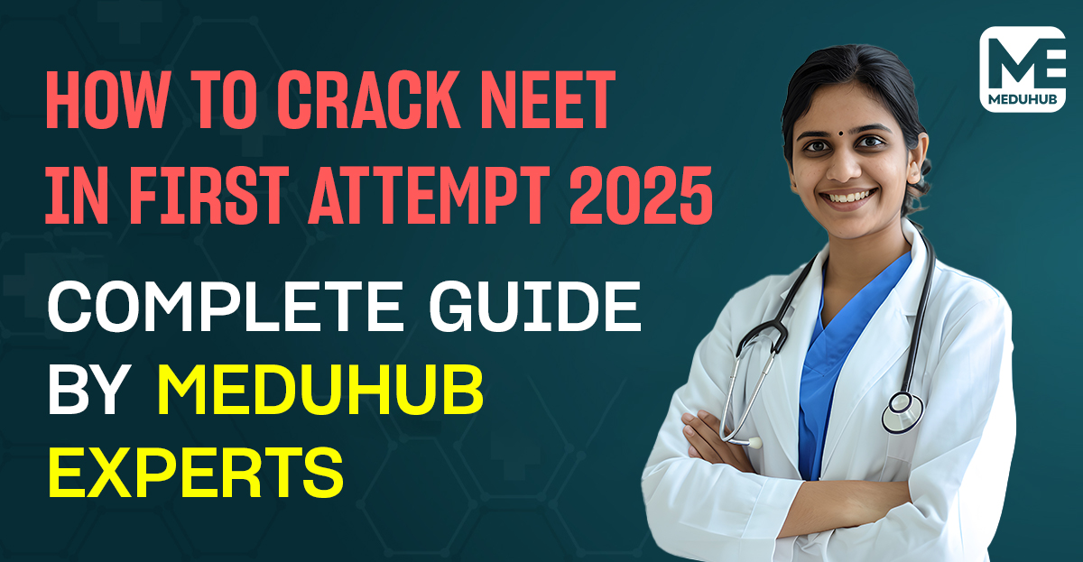 How to Crack NEET in First Attempt 2025: Complete Guide by MeduHub Experts